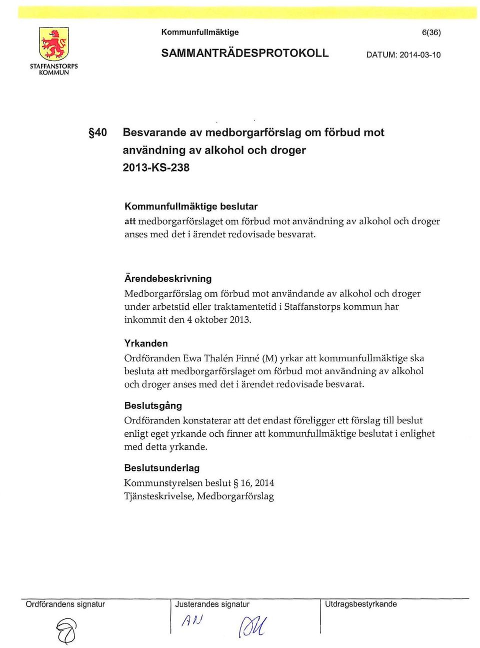 Yrkanden Ordföranden Ewa Thalen Fiime (M) yrkar att kommunfullmäktige ska besluta att medborgarförslaget om förbud mot användning av alkohol och droger anses med det i ärendet redovisade besvarat.