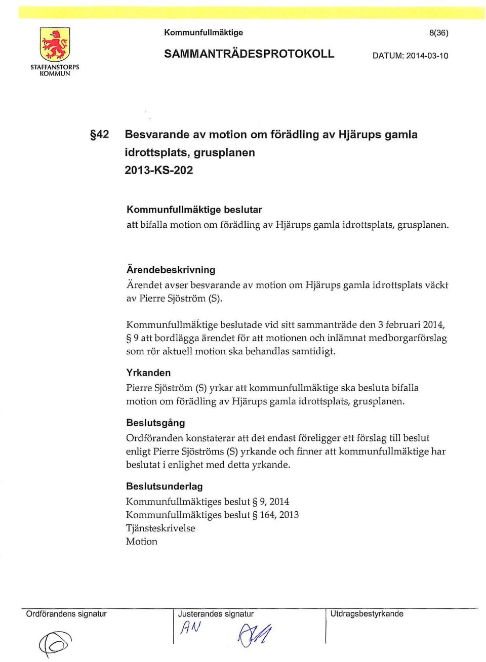 Kommunfullmäktige beslutade vid sitt sammanh äde den 3 februari 2014, 9 att bordlägga ärendet för att motionen och inlänu1at medborgarförslag som rör aktuell motion ska behandlas samtidigt.