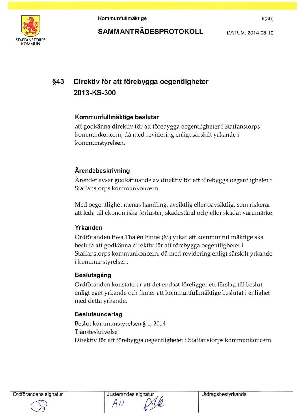 Med oegentlighet menas handling, avsiktlig eller oavsiktlig, som riskerar att leda till ekonomiska förluster, skadeständ och/ eller skadat varumärke.