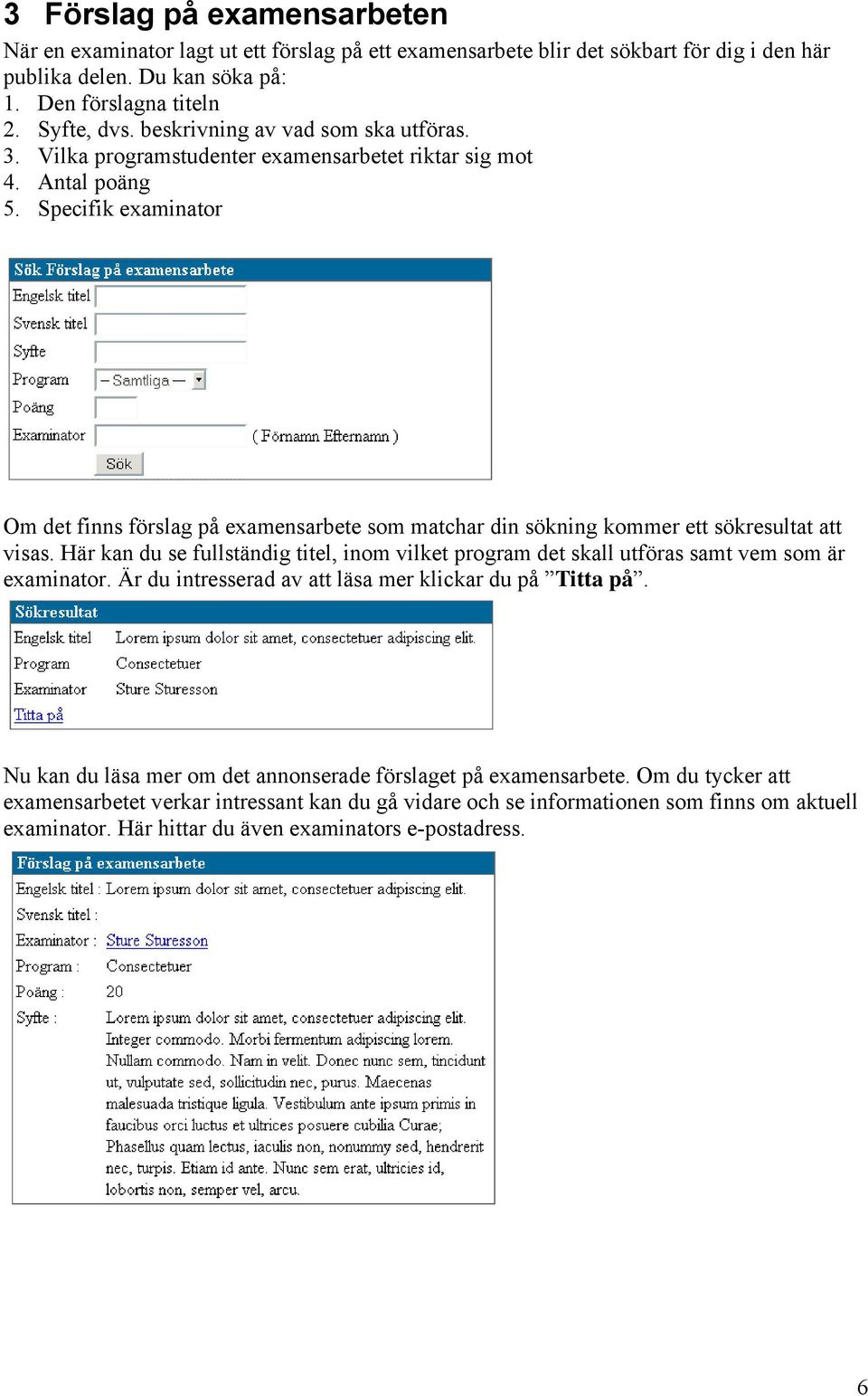 Specifik examinator Om det finns förslag på examensarbete som matchar din sökning kommer ett sökresultat att visas.