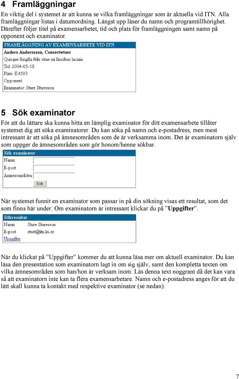 5 Sök examinator För att du lättare ska kunna hitta en lämplig examinator för ditt examensarbete tillåter systemet dig att söka examinatorer.