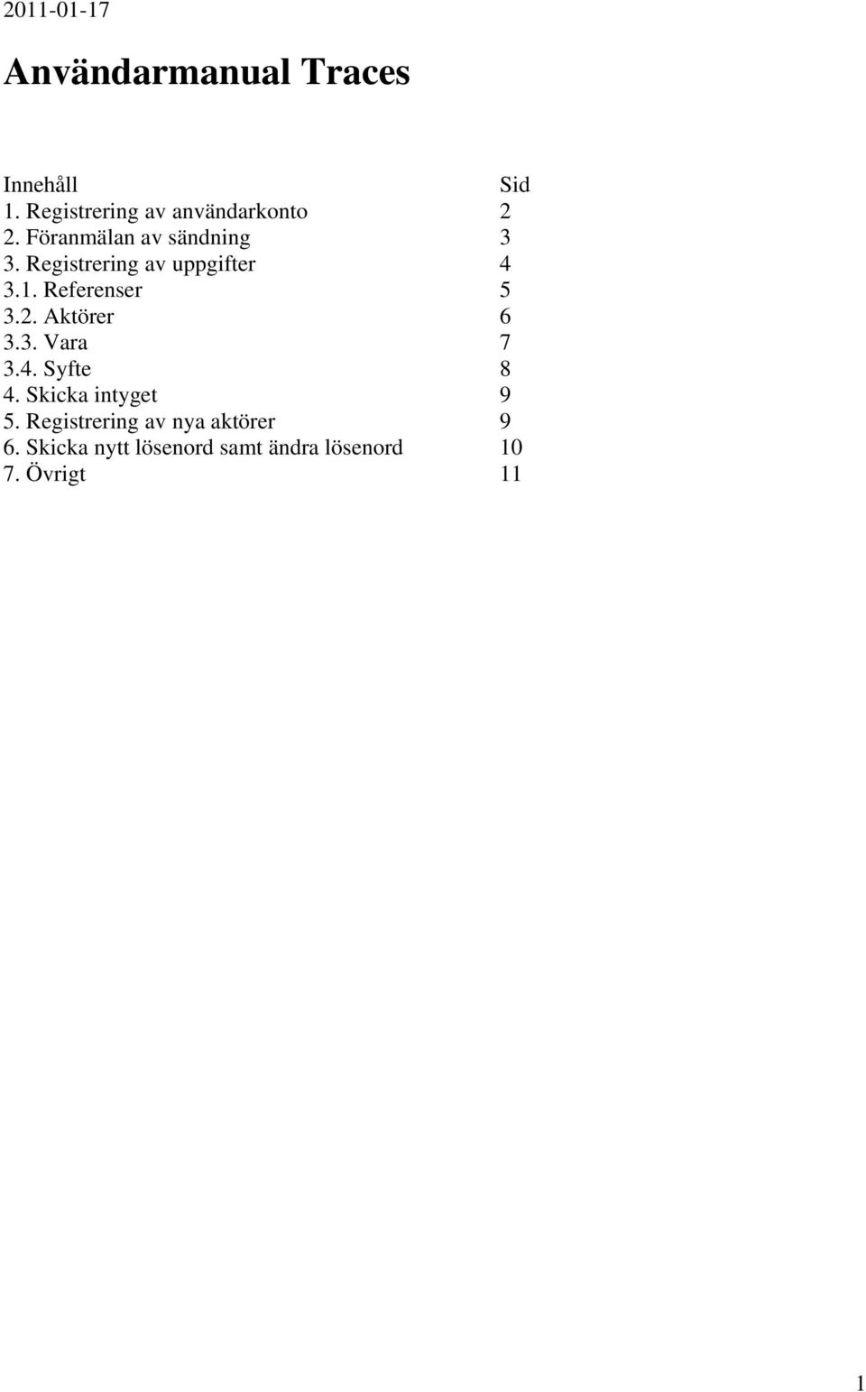 Registrering av uppgifter 4 3.1. Referenser 5 3.2. Aktörer 6 3.3. Vara 7 3.4. Syfte 8 4.