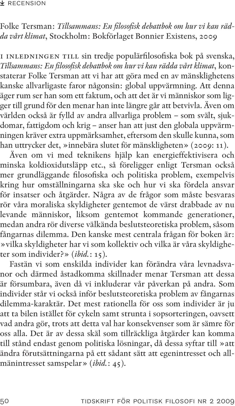 uppvärmning. Att denna äger rum ser han som ett faktum, och att det är vi människor som ligger till grund för den menar han inte längre går att betvivla.