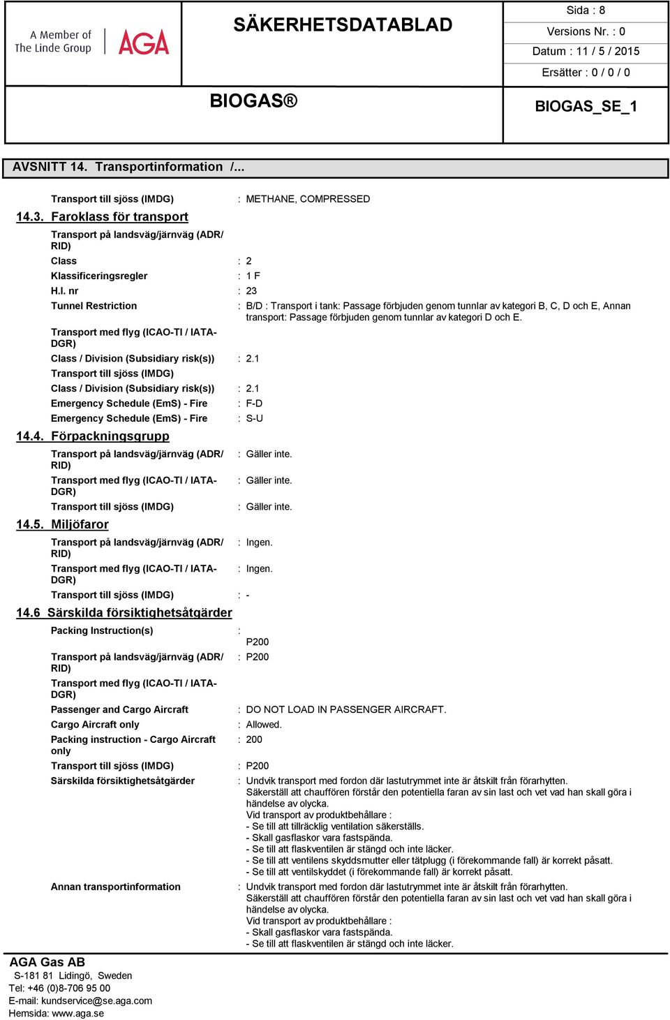 nr : 23 Tunnel Restriction Transport med flyg (ICAO-TI / IATA- Class / Division (Subsidiary risk(s)) : 2.1 Transport till sjöss (IMDG) Class / Division (Subsidiary risk(s)) : 2.