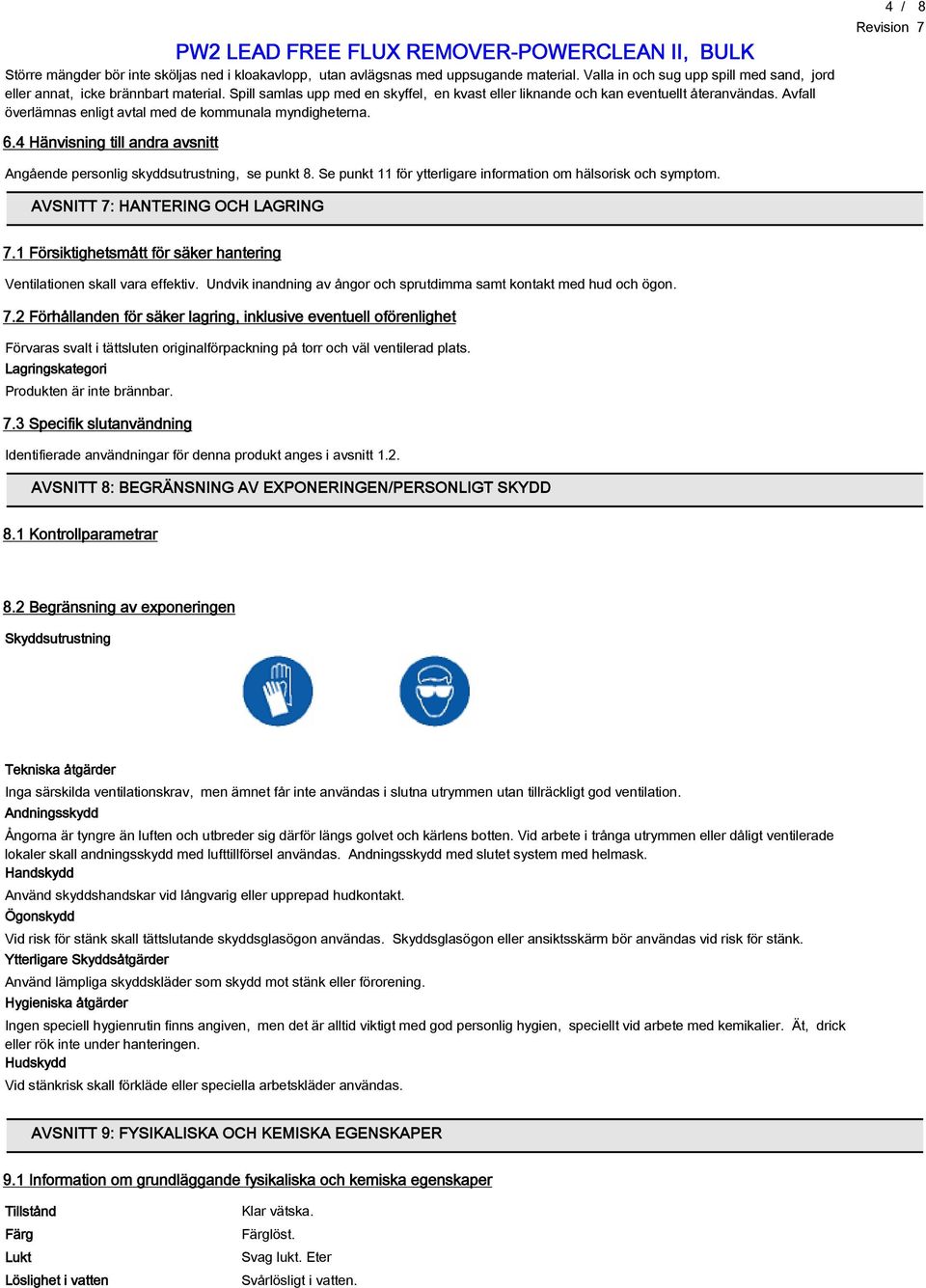 4 Hänvisning till andra avsnitt Angående personlig skyddsutrustning, se punkt 8. Se punkt 11 för ytterligare information om hälsorisk och symptom. AVSNITT 7: HANTERING OCH LAGRING 7.