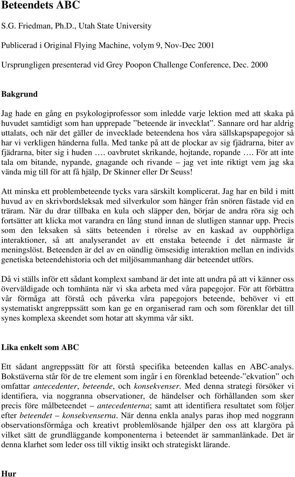 Sannare ord har aldrig uttalats, och när det gäller de invecklade beteendena hos våra sällskapspapegojor så har vi verkligen händerna fulla.