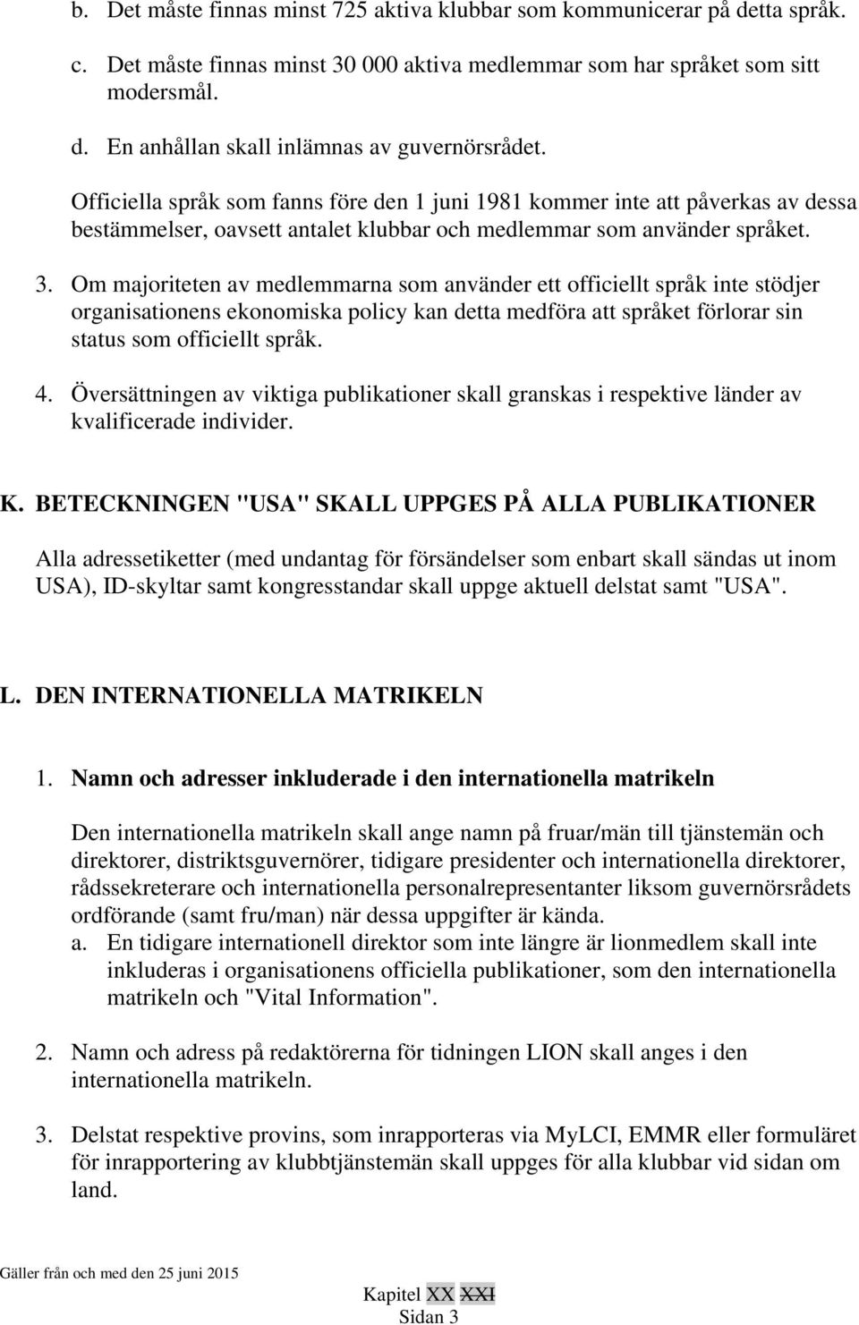 Om majoriteten av medlemmarna som använder ett officiellt språk inte stödjer organisationens ekonomiska policy kan detta medföra att språket förlorar sin status som officiellt språk. 4.