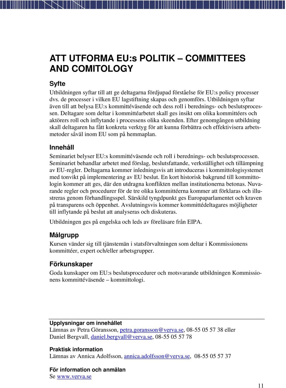 Deltagare som deltar i kommittéarbetet skall ges insikt om olika kommittéers och aktörers roll och inflytande i processens olika skeenden.