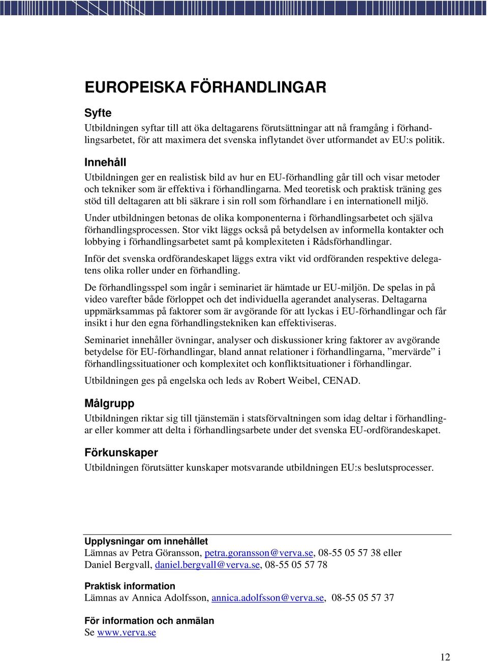 Med teoretisk och praktisk träning ges stöd till deltagaren att bli säkrare i sin roll som förhandlare i en internationell miljö.