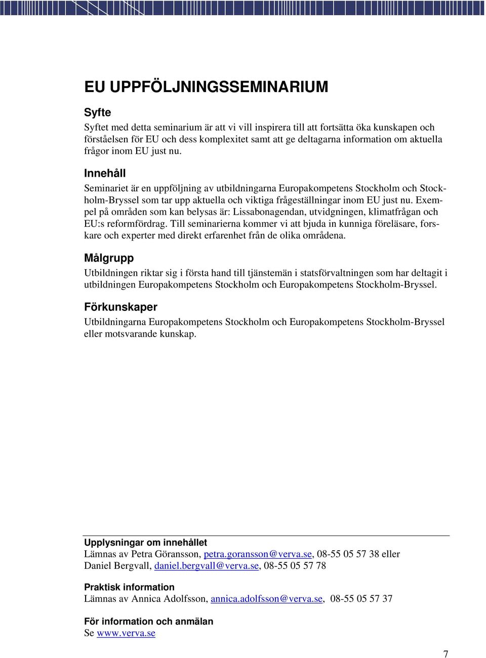 Exempel på områden som kan belysas är: Lissabonagendan, utvidgningen, klimatfrågan och EU:s reformfördrag.