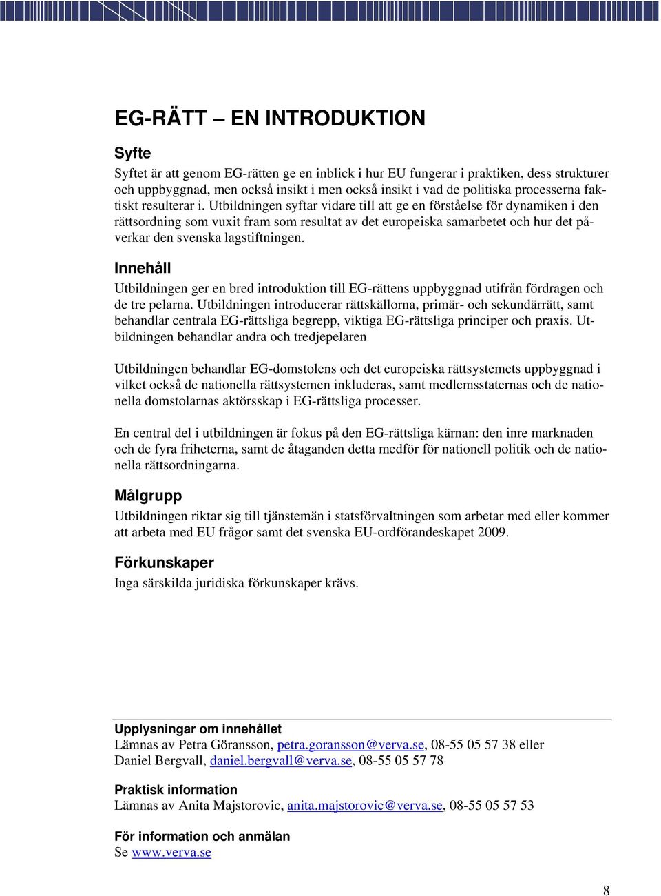 Utbildningen syftar vidare till att ge en förståelse för dynamiken i den rättsordning som vuxit fram som resultat av det europeiska samarbetet och hur det påverkar den svenska lagstiftningen.