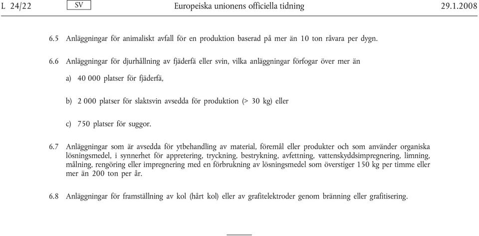 6 Anläggningar för djurhållning av fjäderfä eller svin, vilka anläggningar förfogar över mer än a) 40 000 platser för fjäderfä, b) 2 000 platser för slaktsvin avsedda för produktion (> 30 kg) eller