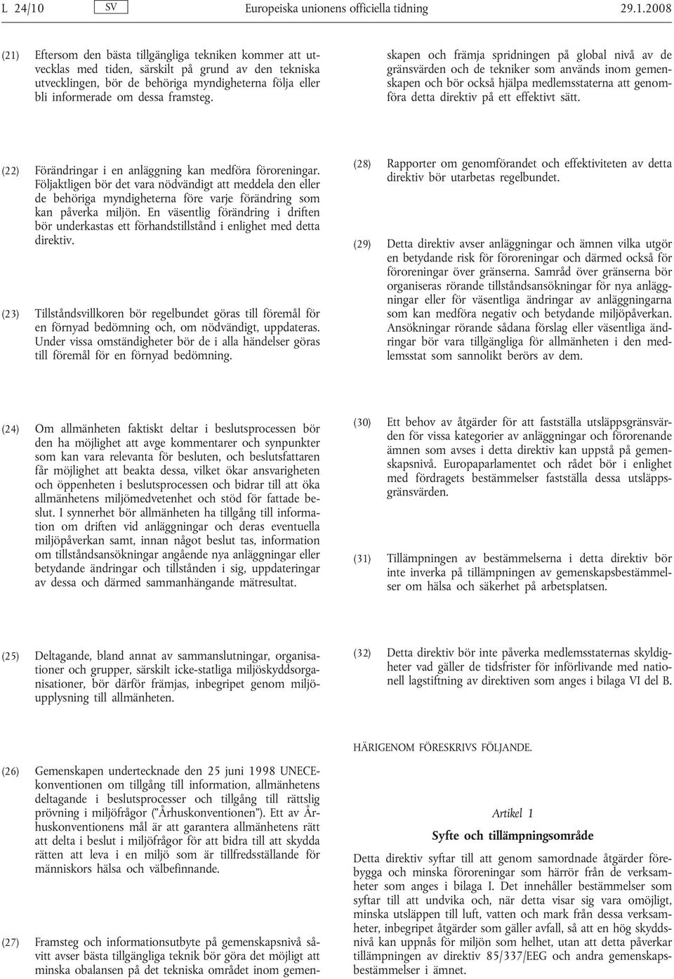 2008 (21) Eftersom den bästa tillgängliga tekniken kommer att utvecklas med tiden, särskilt på grund av den tekniska utvecklingen, bör de behöriga myndigheterna följa eller bli informerade om dessa