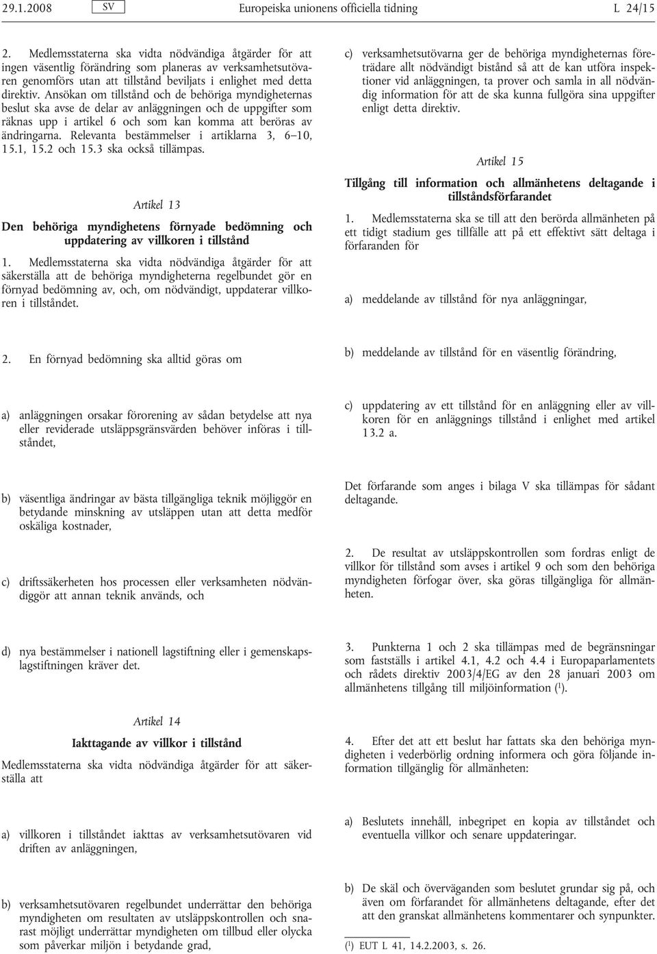 Ansökan om tillstånd och de behöriga myndigheternas beslut ska avse de delar av anläggningen och de uppgifter som räknas upp i artikel 6 och som kan komma att beröras av ändringarna.