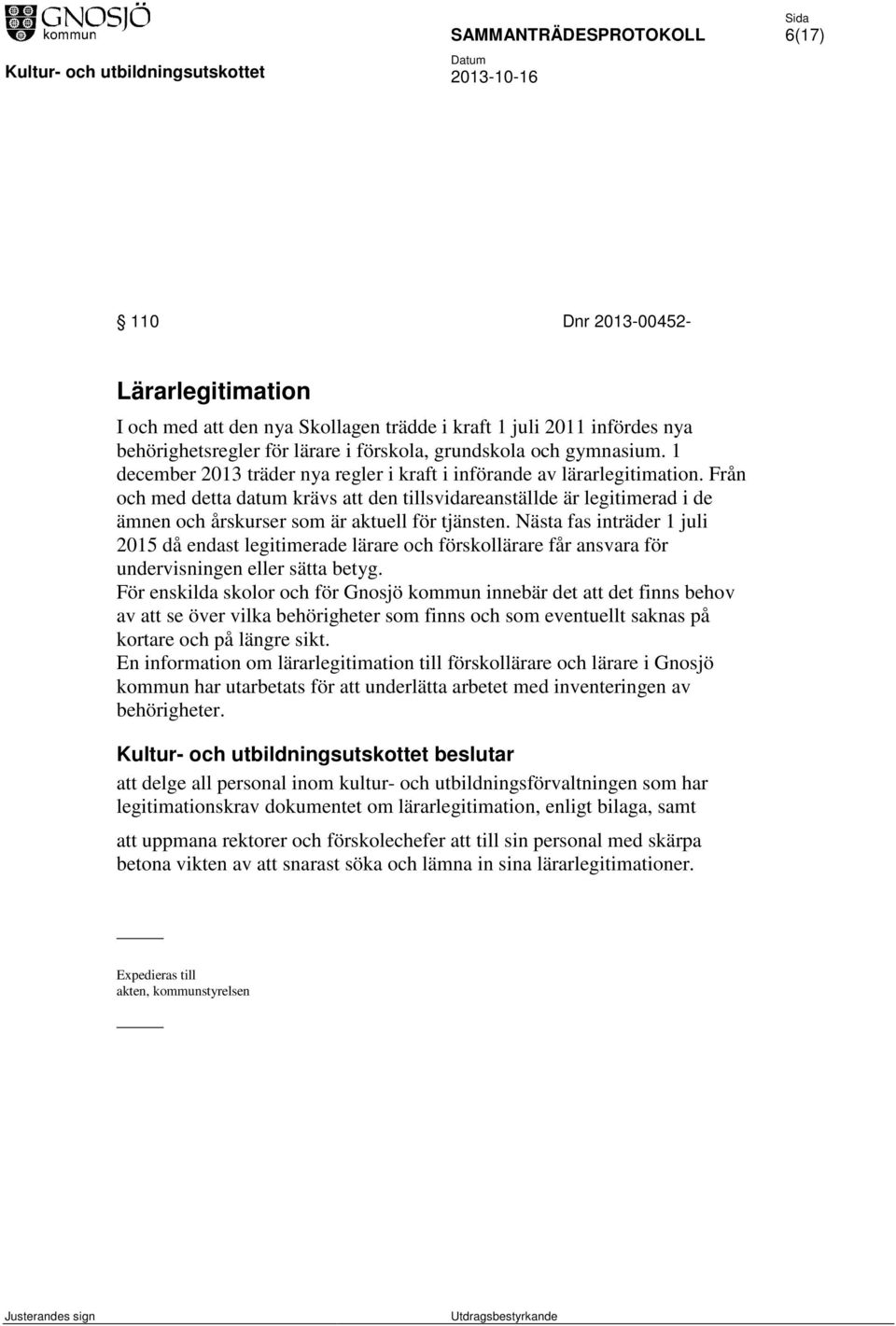 Från och med detta datum krävs att den tillsvidareanställde är legitimerad i de ämnen och årskurser som är aktuell för tjänsten.