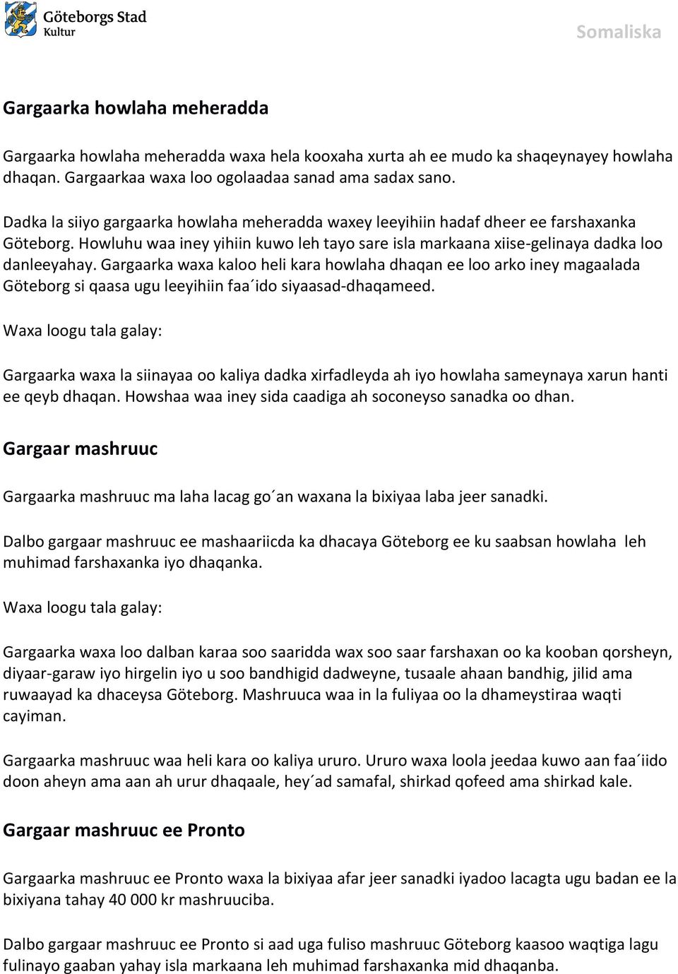 Gargaarka waxa kaloo heli kara howlaha dhaqan ee loo arko iney magaalada Göteborg si qaasa ugu leeyihiin faa ido siyaasad-dhaqameed.