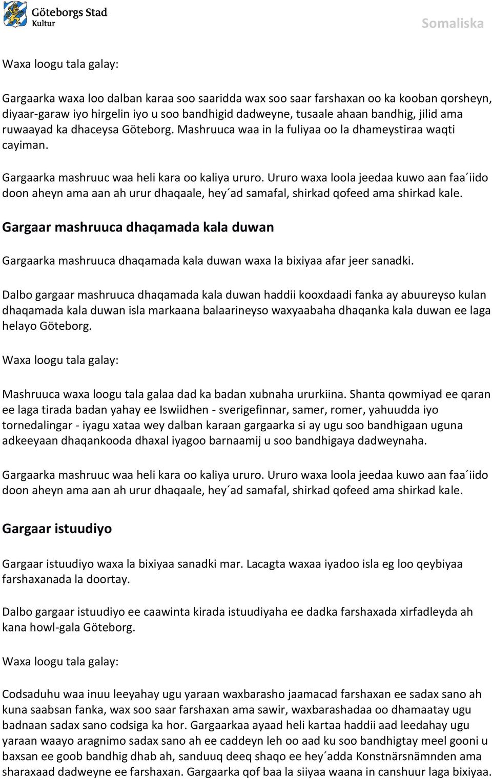 Dalbo gargaar mashruuca dhaqamada kala duwan haddii kooxdaadi fanka ay abuureyso kulan dhaqamada kala duwan isla markaana balaarineyso waxyaabaha dhaqanka kala duwan ee laga helayo Göteborg.