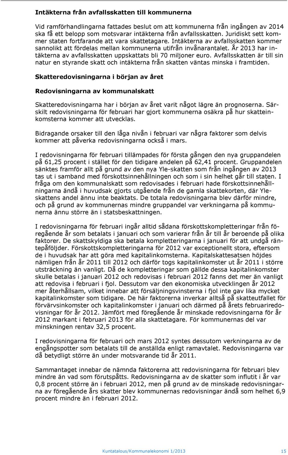 År 2013 har intäkterna av avfallsskatten uppskattats bli 70 miljoner euro. Avfallsskatten är till sin natur en styrande skatt och intäkterna från skatten väntas minska i framtiden.