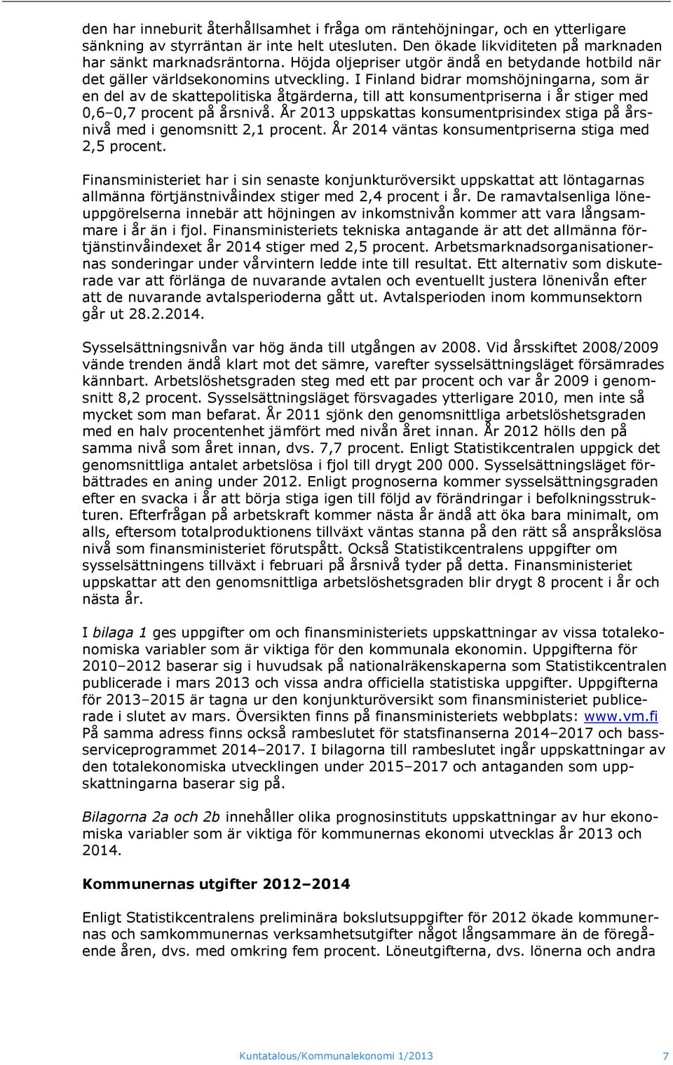 I Finland bidrar momshöjningarna, som är en del av de skattepolitiska åtgärderna, till att konsumentpriserna i år stiger med 0,6 0,7 procent på årsnivå.