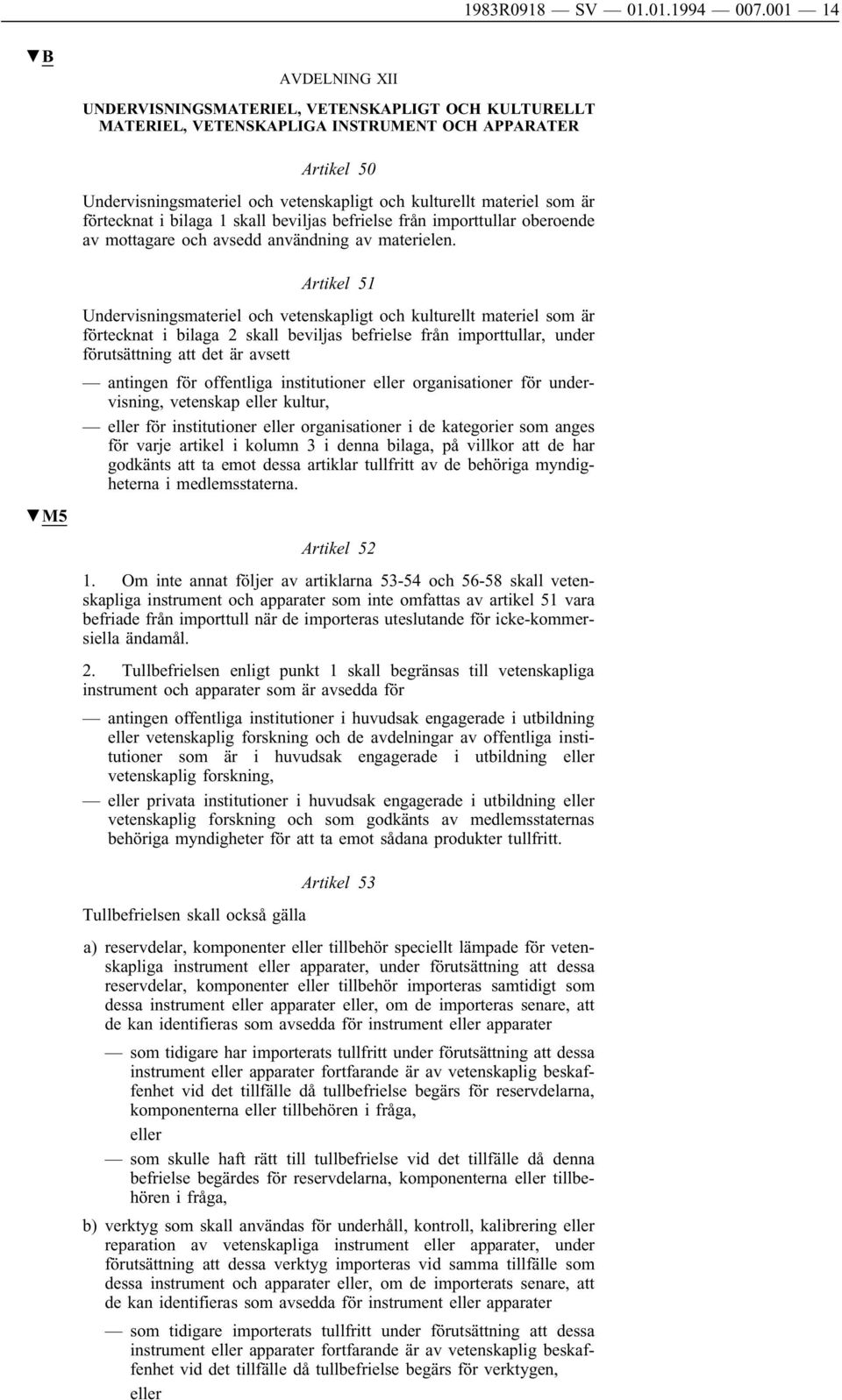 som är förtecknat i bilaga 1 skall beviljas befrielse från importtullar oberoende av mottagare och avsedd användning av materielen.