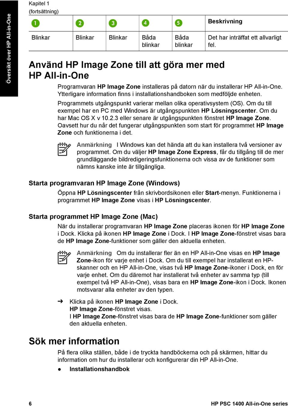 Programmets utgångspunkt varierar mellan olika operativsystem (OS). Om du till exempel har en PC med Windows är utgångspunkten HP Lösningscenter. Om du har Mac OS X v 10.2.