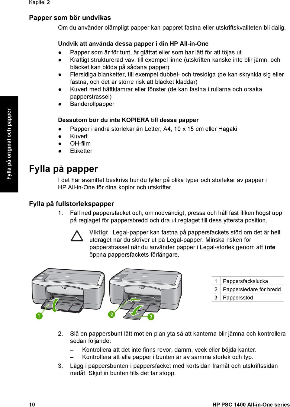 (utskriften kanske inte blir jämn, och bläcket kan blöda på sådana papper) Flersidiga blanketter, till exempel dubbel- och tresidiga (de kan skrynkla sig eller fastna, och det är större risk att