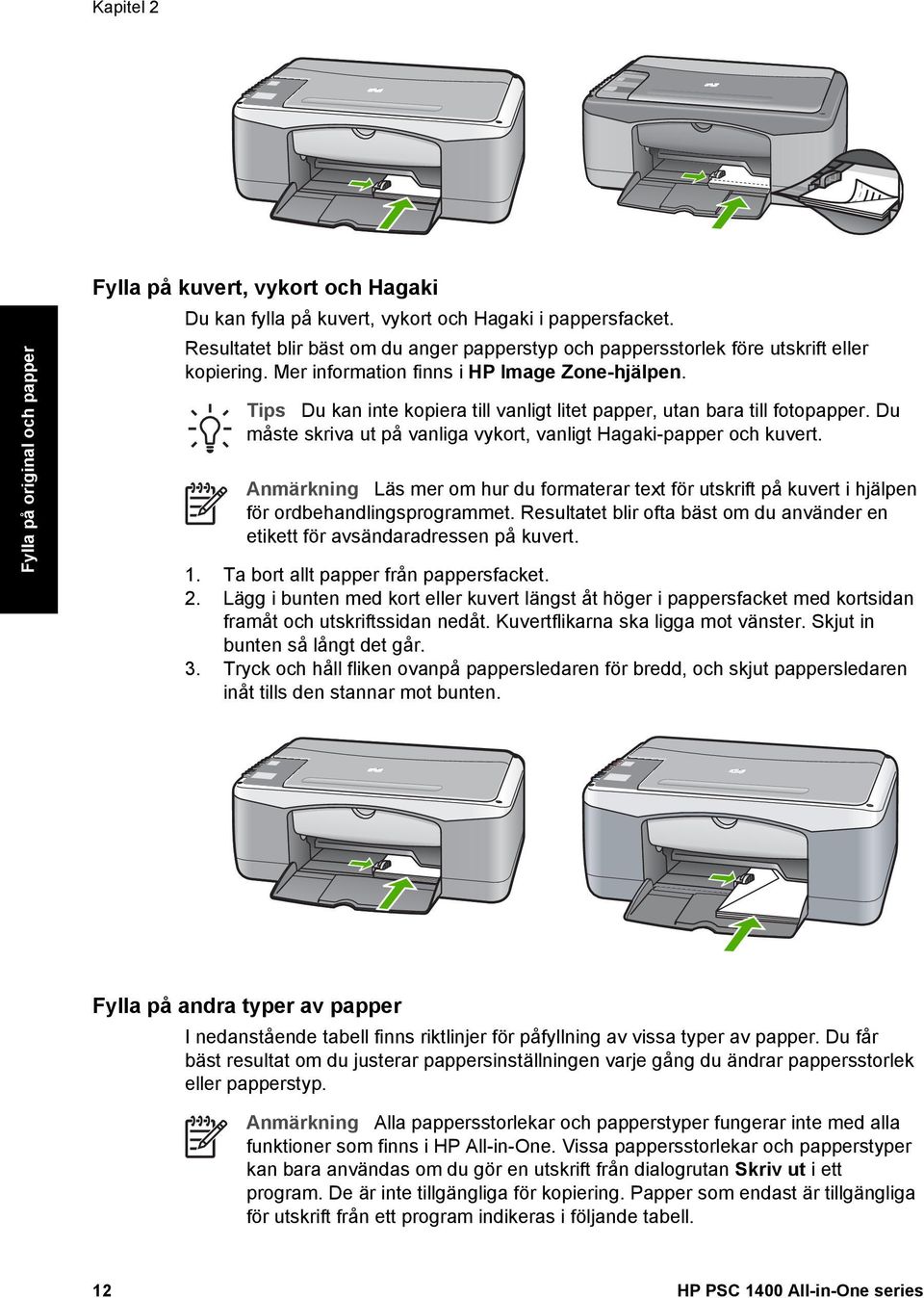 Tips Du kan inte kopiera till vanligt litet papper, utan bara till fotopapper. Du måste skriva ut på vanliga vykort, vanligt Hagaki-papper och kuvert.