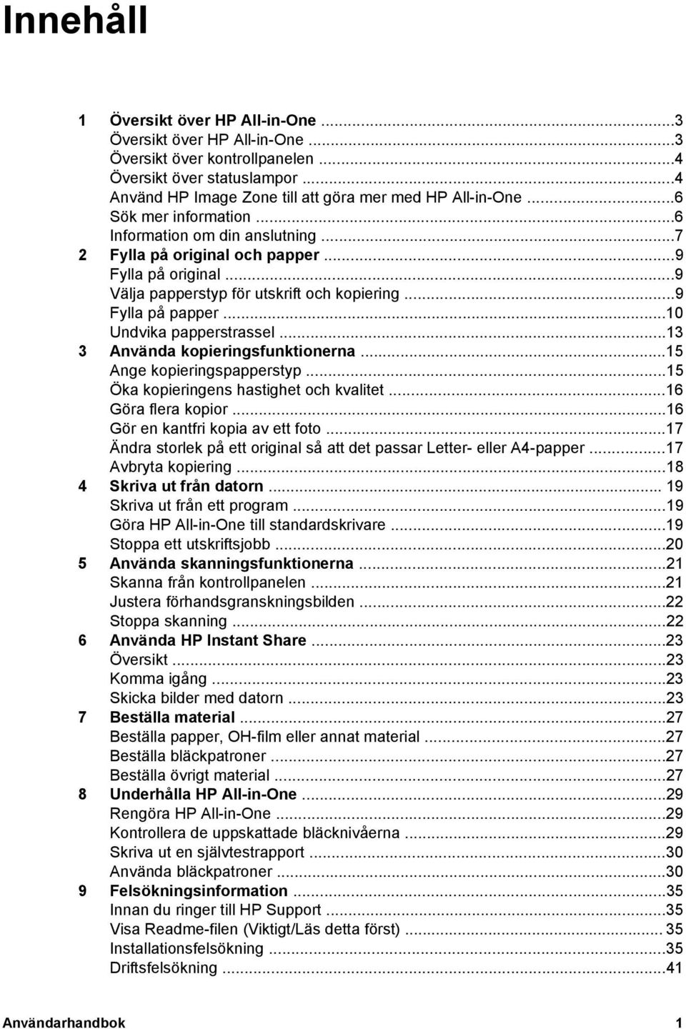 ..10 Undvika papperstrassel...13 3 Använda kopieringsfunktionerna...15 Ange kopieringspapperstyp...15 Öka kopieringens hastighet och kvalitet...16 Göra flera kopior.