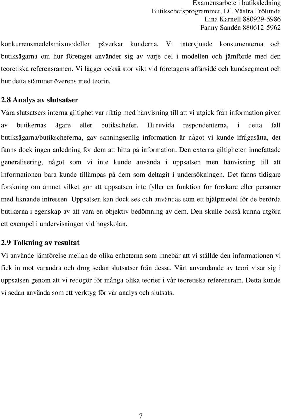 8 Analys av slutsatser Våra slutsatsers interna giltighet var riktig med hänvisning till att vi utgick från information given av butikernas ägare eller butikschefer.