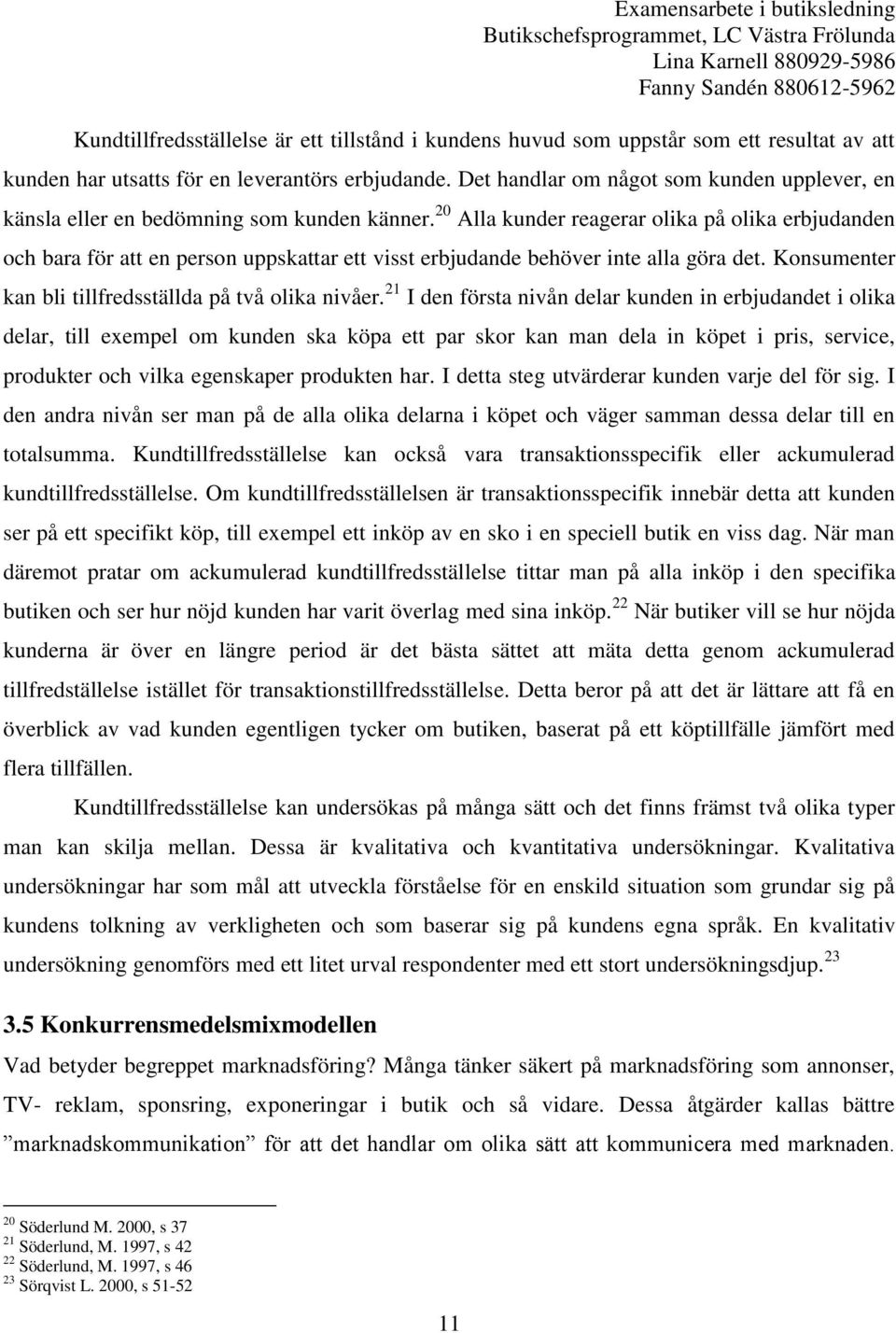 20 Alla kunder reagerar olika på olika erbjudanden och bara för att en person uppskattar ett visst erbjudande behöver inte alla göra det. Konsumenter kan bli tillfredsställda på två olika nivåer.