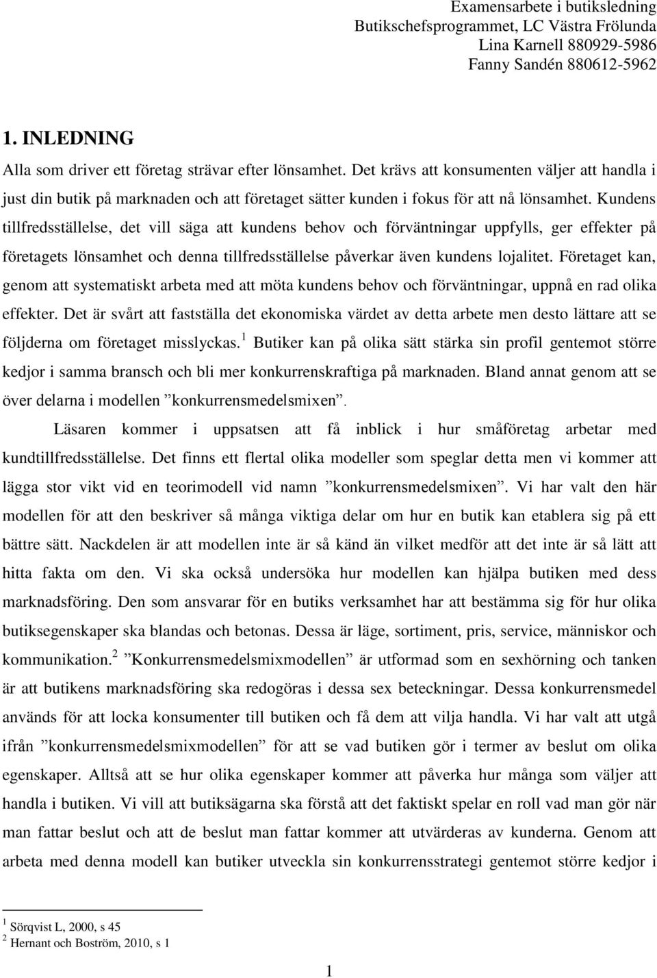 Kundens tillfredsställelse, det vill säga att kundens behov och förväntningar uppfylls, ger effekter på företagets lönsamhet och denna tillfredsställelse påverkar även kundens lojalitet.