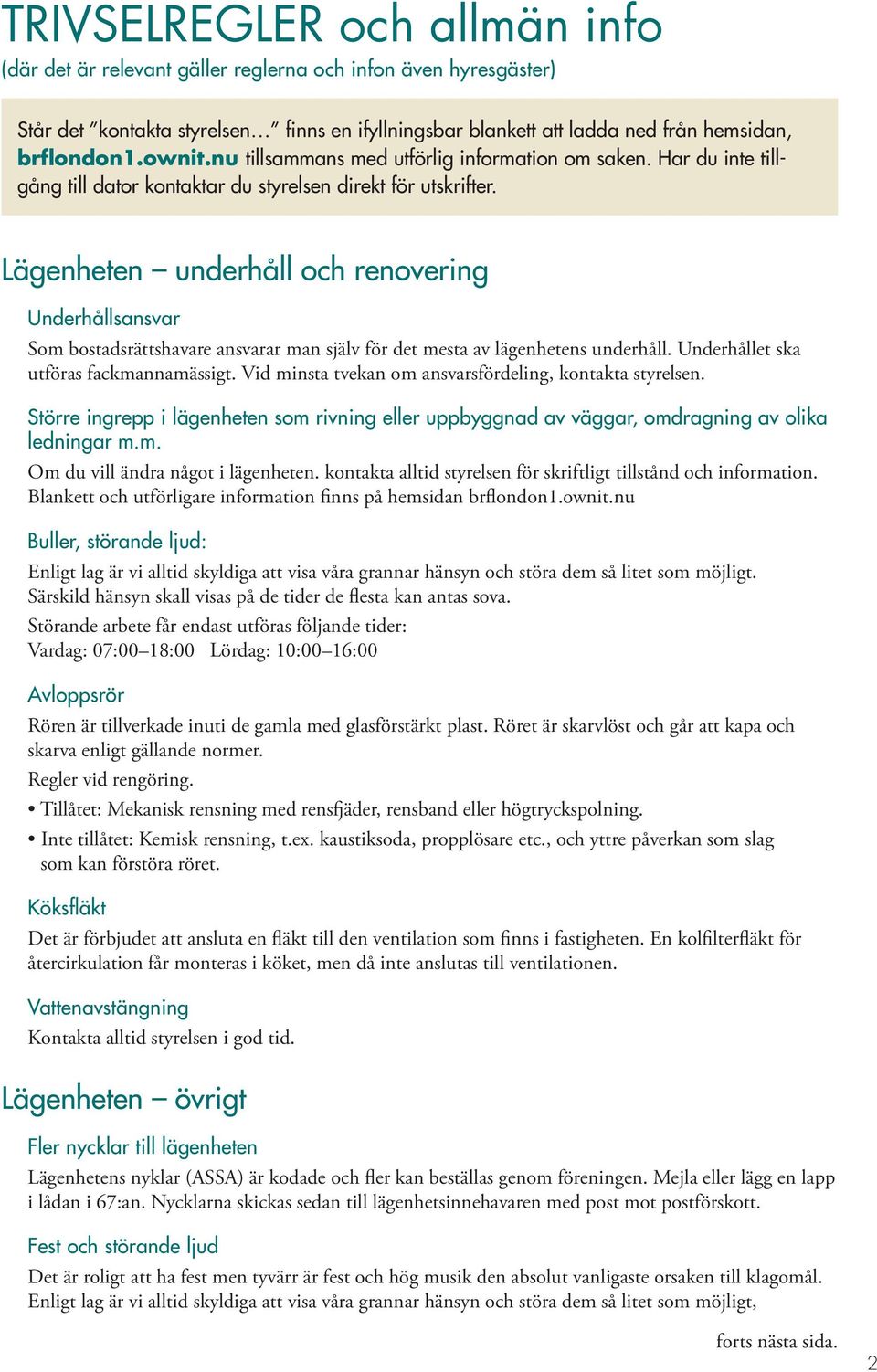 Lägenheten underhåll och renovering Underhållsansvar Som bostadsrättshavare ansvarar man själv för det mesta av lägenhetens underhåll. Underhållet ska utföras fackmannamässigt.