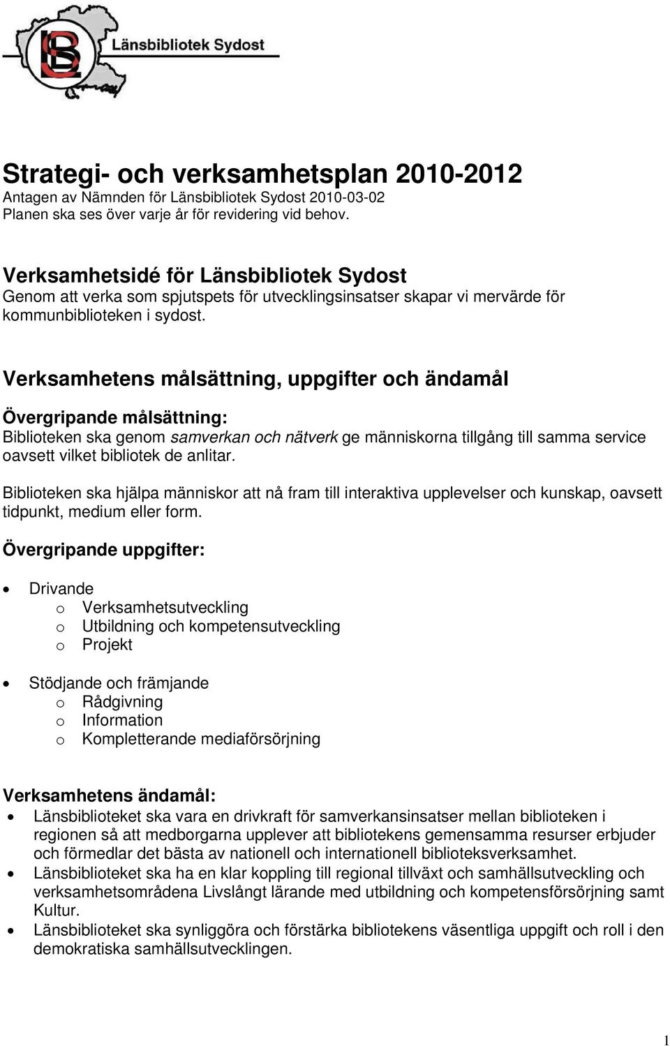 Verksamhetens målsättning, uppgifter och ändamål Övergripande målsättning: Biblioteken ska genom samverkan och nätverk ge människorna tillgång till samma service oavsett vilket bibliotek de anlitar.