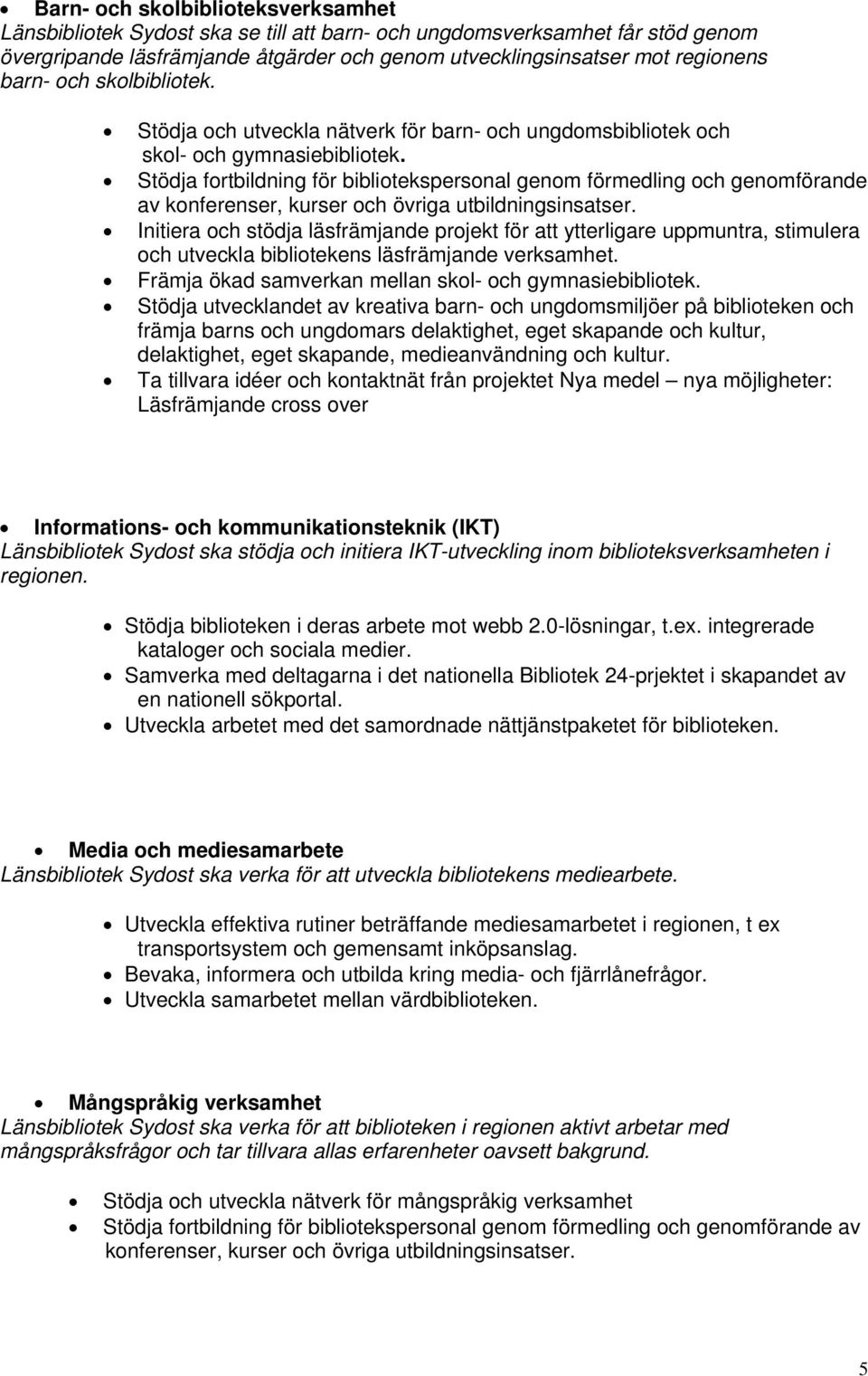 Stödja fortbildning för bibliotekspersonal genom förmedling och genomförande av konferenser, kurser och övriga utbildningsinsatser.