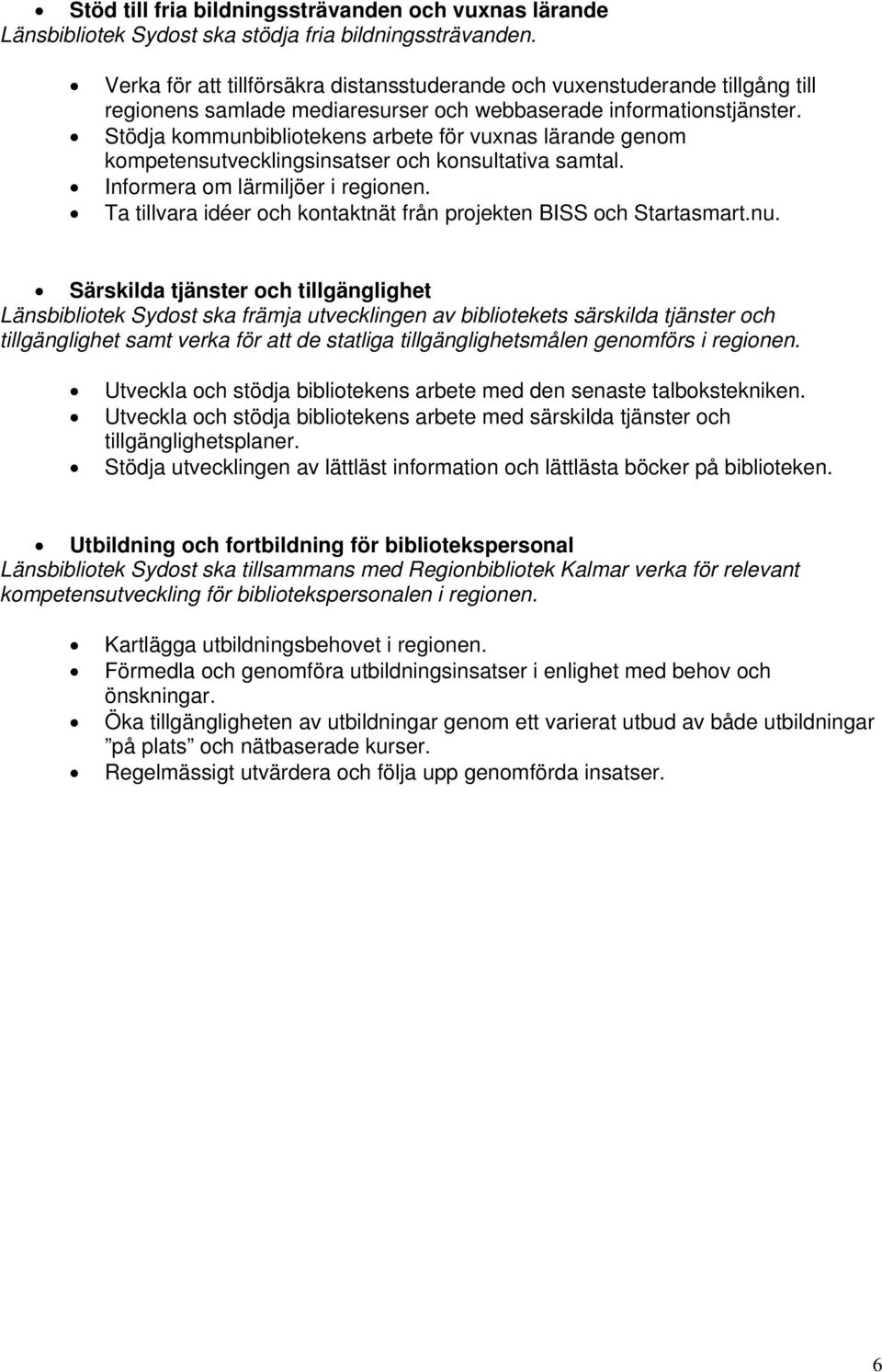 Stödja kommunbibliotekens arbete för vuxnas lärande genom kompetensutvecklingsinsatser och konsultativa samtal. Informera om lärmiljöer i regionen.