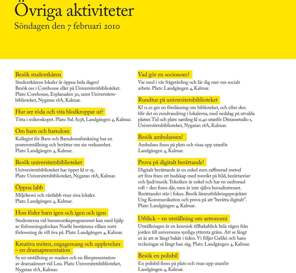 Om barn och barndom Kollegiet för Barn och Barndomsforskning har en posterutställning och berättar om sin verksamhet. Plats: Landgången 4, Kalmar.