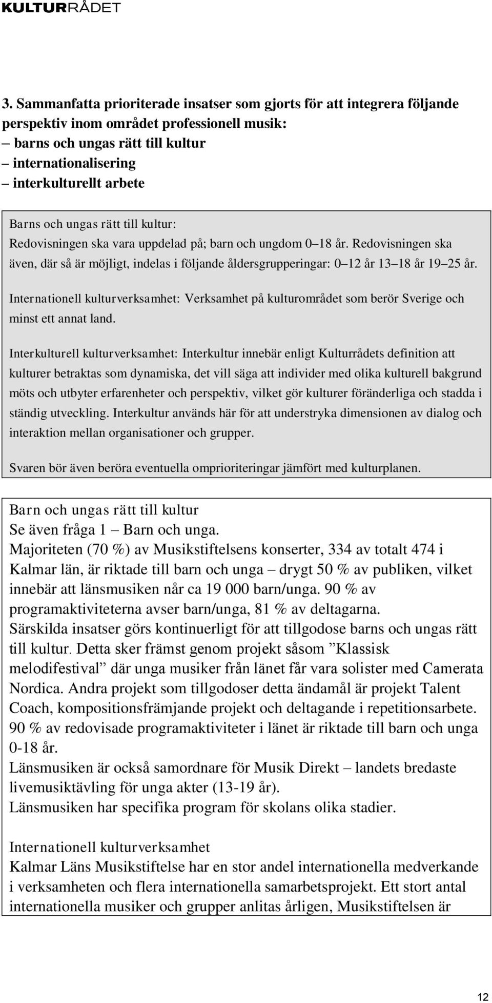 Redovisningen ska även, där så är möjligt, indelas i följande åldersgrupperingar: 0 12 år 13 18 år 19 25 år.