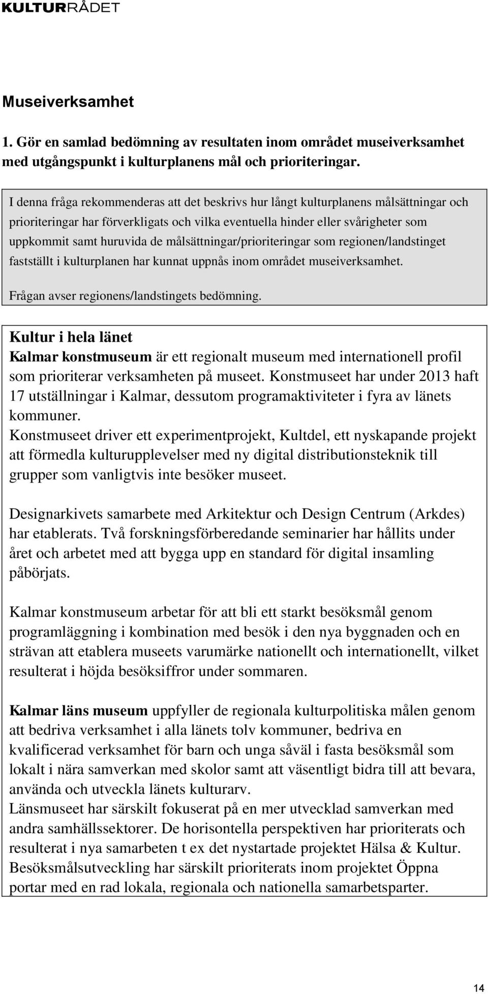 målsättningar/prioriteringar som regionen/landstinget fastställt i kulturplanen har kunnat uppnås inom området museiverksamhet. Frågan avser regionens/landstingets bedömning.