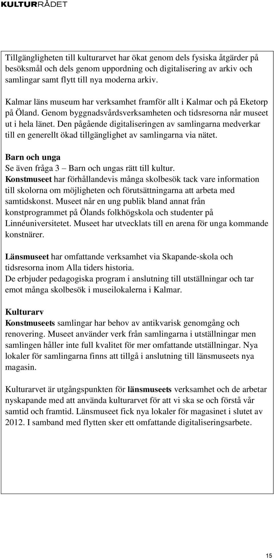 Den pågående digitaliseringen av samlingarna medverkar till en generellt ökad tillgänglighet av samlingarna via nätet. Barn och unga Se även fråga 3 Barn och ungas rätt till kultur.