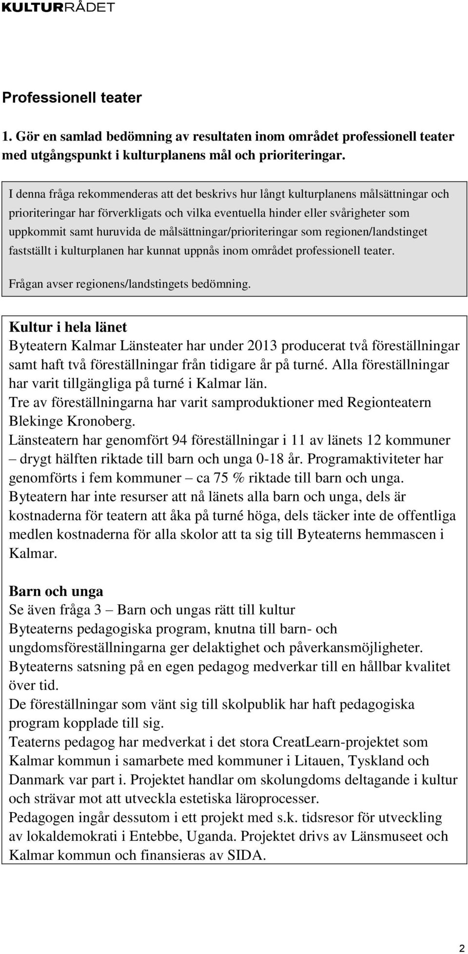 målsättningar/prioriteringar som regionen/landstinget fastställt i kulturplanen har kunnat uppnås inom området professionell teater. Frågan avser regionens/landstingets bedömning.