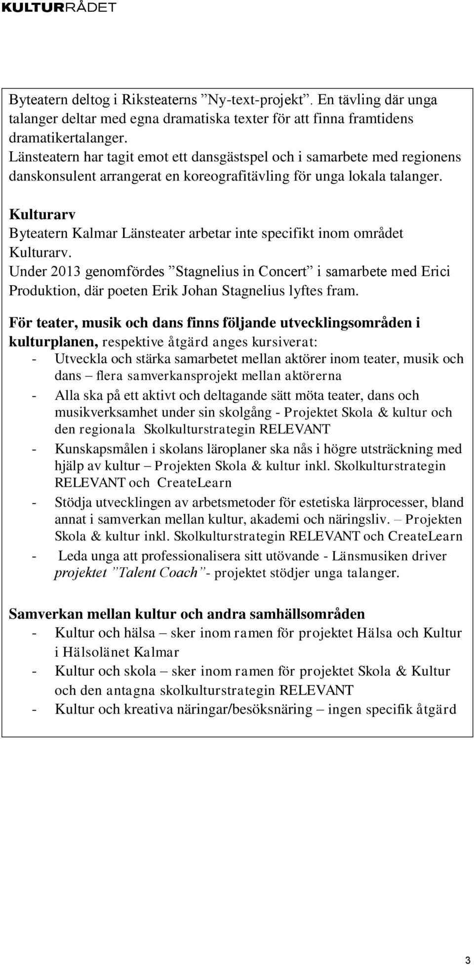 Kulturarv Byteatern Kalmar Länsteater arbetar inte specifikt inom området Kulturarv.