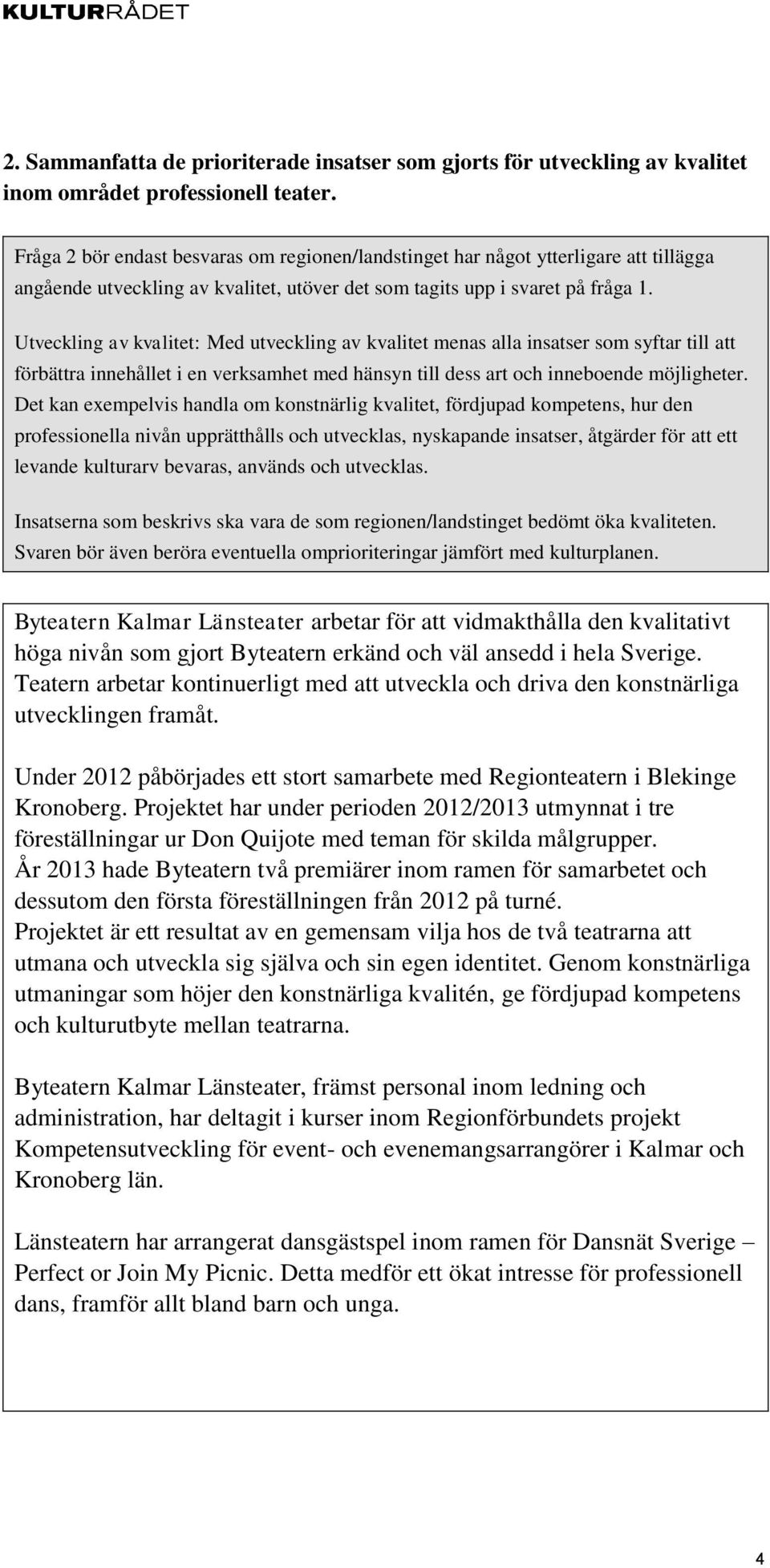 Utveckling av kvalitet: Med utveckling av kvalitet menas alla insatser som syftar till att förbättra innehållet i en verksamhet med hänsyn till dess art och inneboende möjligheter.