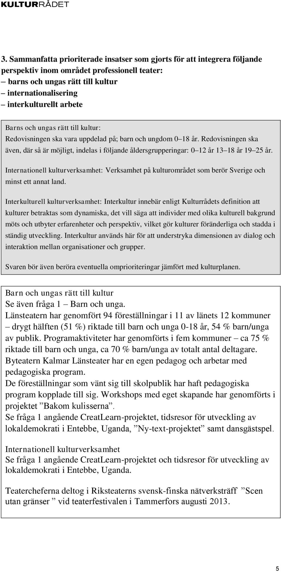 Redovisningen ska även, där så är möjligt, indelas i följande åldersgrupperingar: 0 12 år 13 18 år 19 25 år.