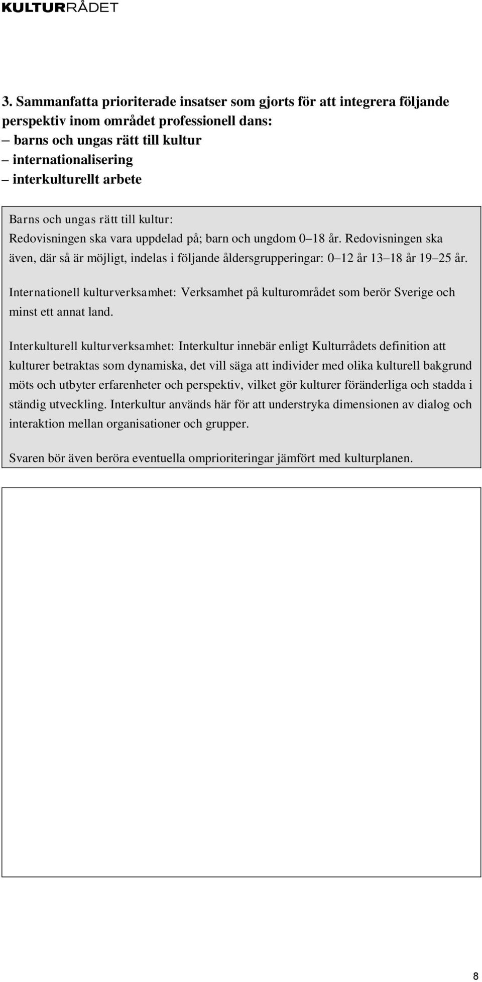 Redovisningen ska även, där så är möjligt, indelas i följande åldersgrupperingar: 0 12 år 13 18 år 19 25 år.