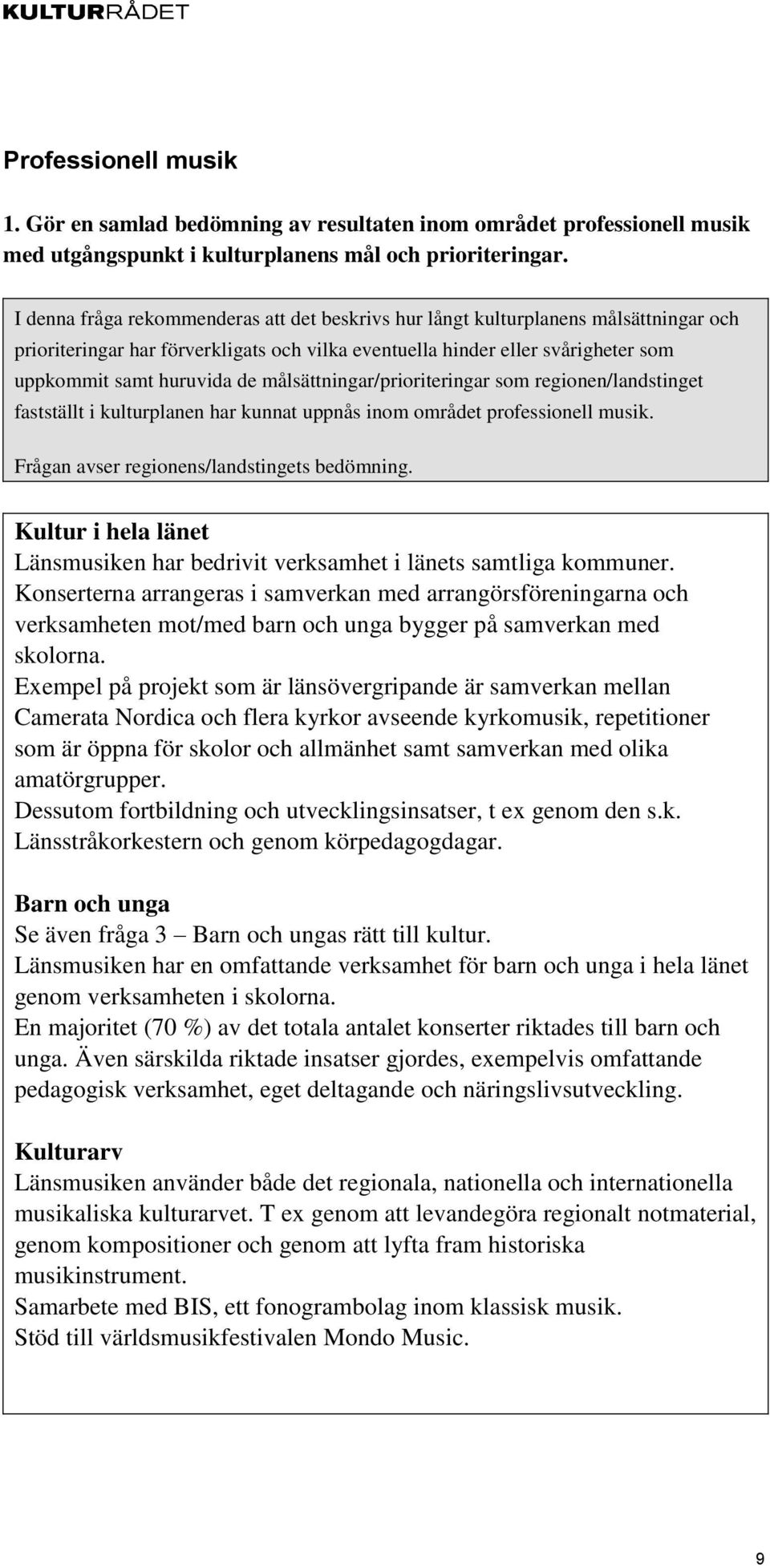 målsättningar/prioriteringar som regionen/landstinget fastställt i kulturplanen har kunnat uppnås inom området professionell musik. Frågan avser regionens/landstingets bedömning.