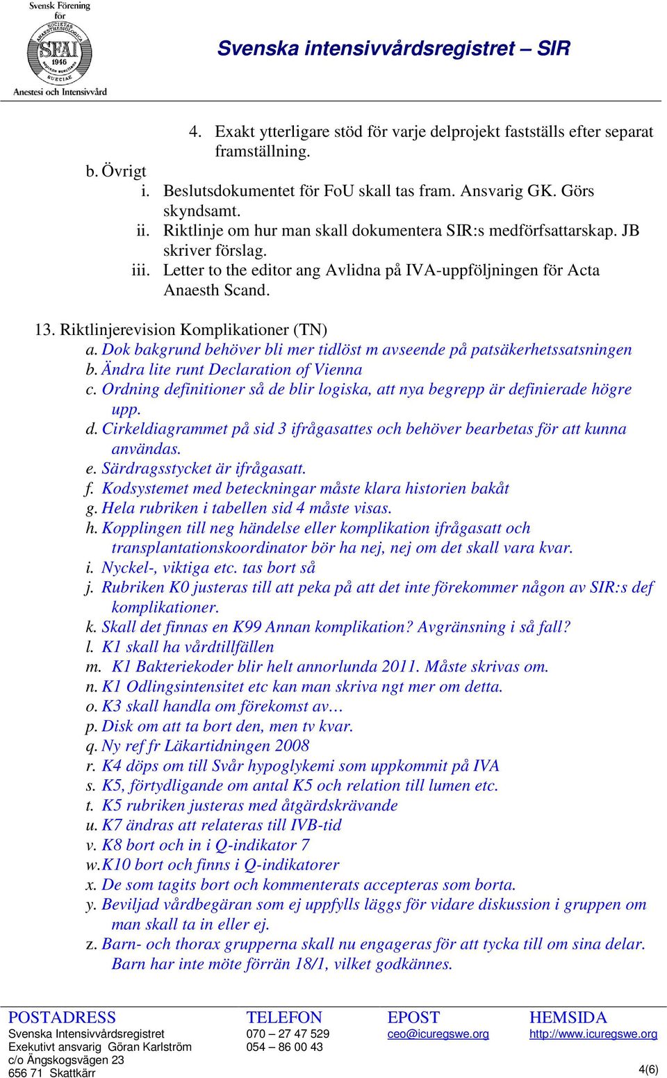 Riktlinjerevision Komplikationer (TN) a. Dok bakgrund behöver bli mer tidlöst m avseende på patsäkerhetssatsningen b. Ändra lite runt Declaration of Vienna c.