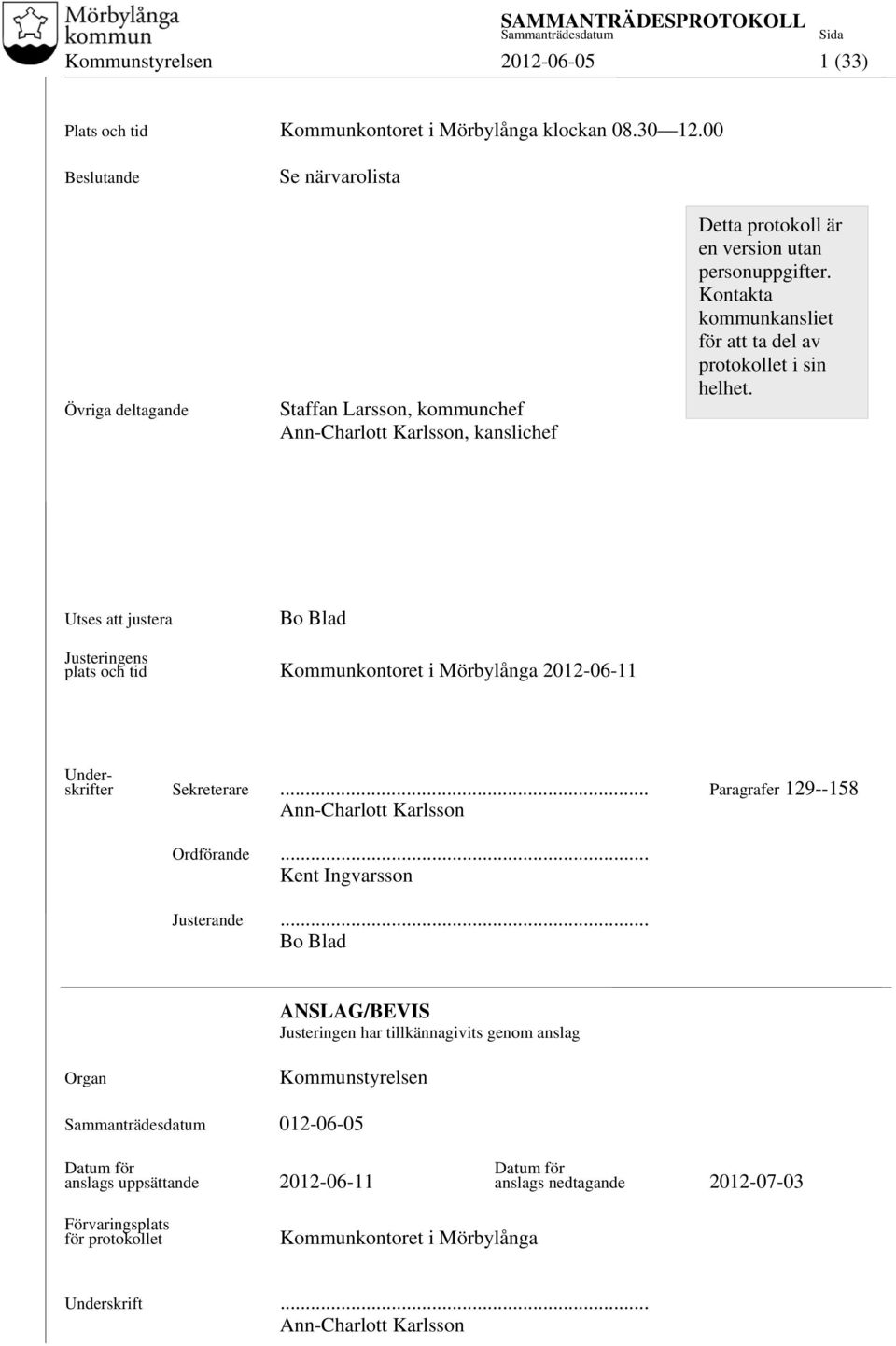 Kontakta kommunkansliet för att ta del av protokollet i sin helhet. Utses att justera Bo Blad Justeringens plats och tid Kommunkontoret i Mörbylånga 2012-06-11 Underskrifter Sekreterare.