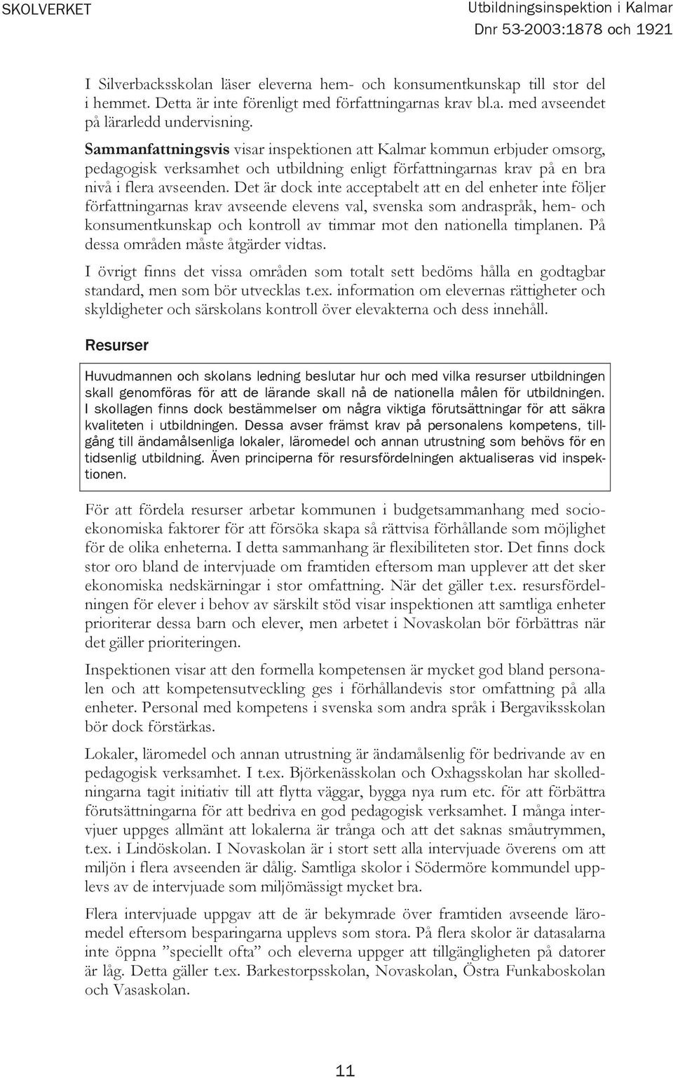 Det är dock inte acceptabelt att en del enheter inte följer författningarnas krav avseende elevens val, svenska som andraspråk, hem- och konsumentkunskap och kontroll av timmar mot den nationella