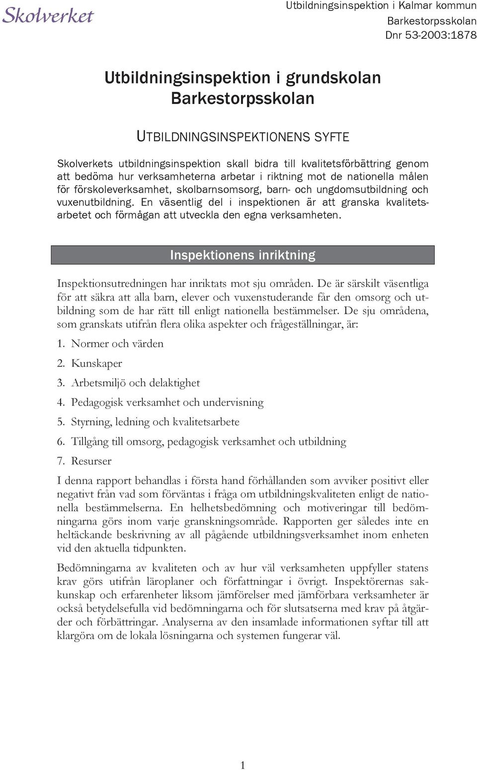 En väsentlig del i inspektionen är att granska kvalitetsarbetet och förmågan att utveckla den egna verksamheten. Inspektionens inriktning Inspektionsutredningen har inriktats mot sju områden.