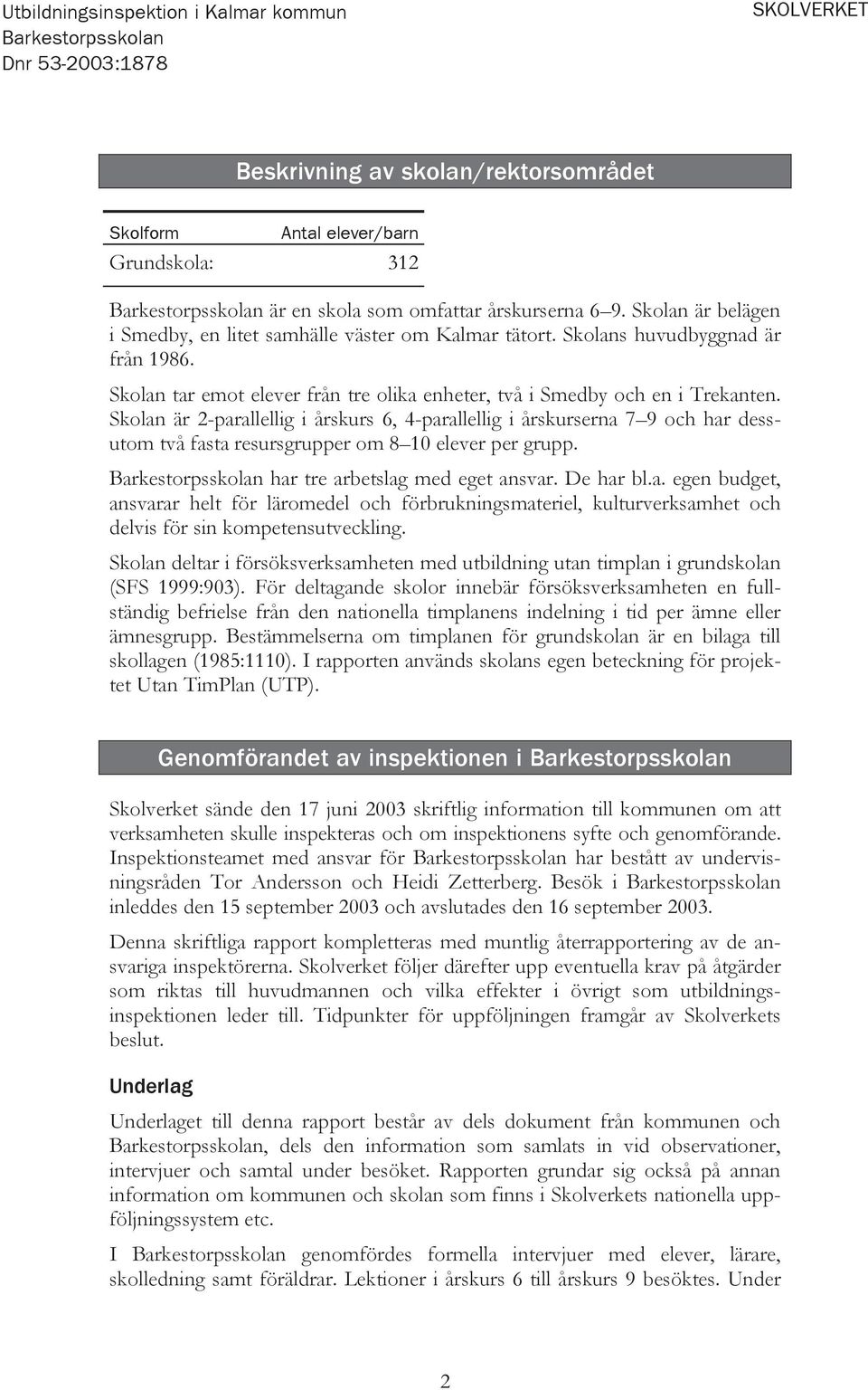 Skolan är 2-parallellig i årskurs 6, 4-parallellig i årskurserna 7 9 och har dessutom två fasta resursgrupper om 8 10 elever per grupp. Barkestorpsskolan har tre arbetslag med eget ansvar. De har bl.